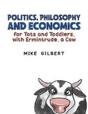 Politics, Philosophy and Economics for Tots and Toddlers, with Ermintrude, a Cow de Mike Gilbert