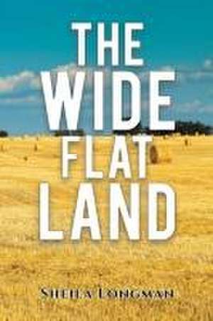 The Wide, Flat Land de Sheila Longman