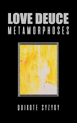 Love Deuce Metamorphoses de Quixote Syzygy