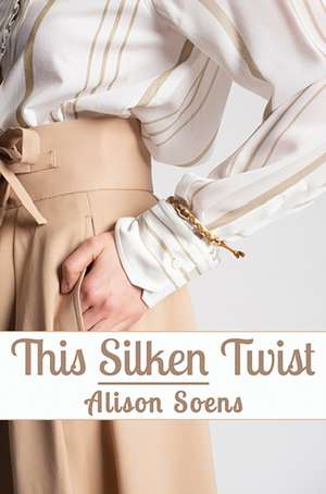 This Silken Twist de Alison Soens
