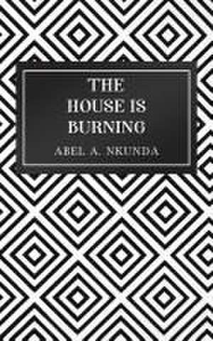 The House Is Burning de Abel A. Nkunda