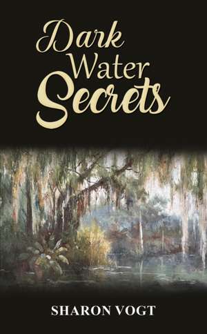 Dark Water Secrets de Sharon Vogt