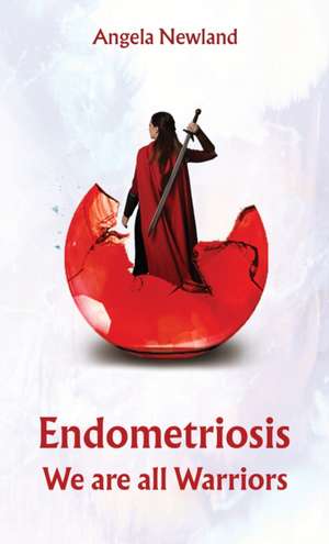 Endometriosis - We are all Warriors de Angela Newland