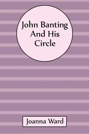 John Banting and His Circle de Joanna Ward