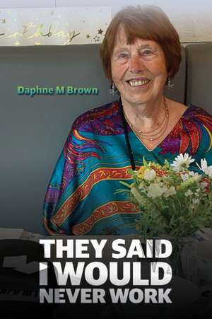 They Said I Would Never Work de Daphne M Brown