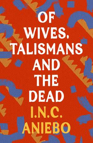 Of Wives, Talismans and the Dead de I.N.C. Aniebo