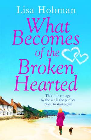 What Becomes of the Broken Hearted: The most heartwarming and feelgood novel you'll read this year de Lisa Hobman