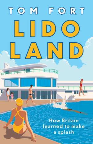Lido Land: How Britain Learned to Make a Splash de Tom Fort