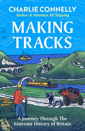 Making Tracks: A Journey Through the Itinerant History of Britain de Charlie Connelly
