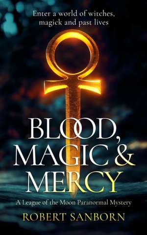 Blood, Magic & Mercy de Robert Sanborn