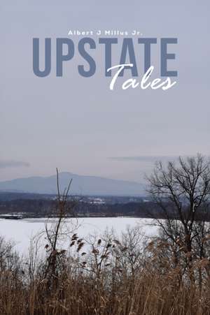 Upstate Tales de Albert J Millus Jr.