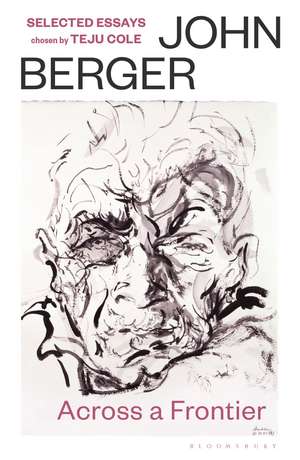 Across a Frontier: Selected Essays: chosen by Teju Cole de John Berger