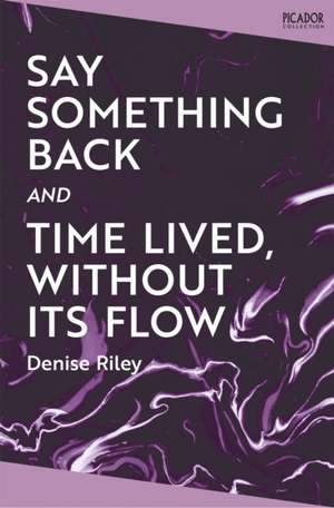 Say Something Back and Time Lived, Without Its Flow de Denise Riley