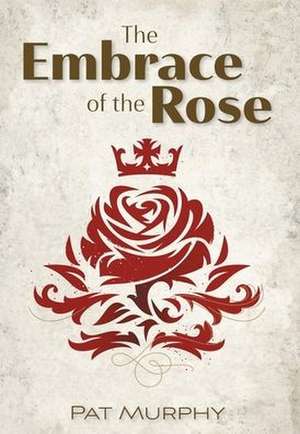 Embrace of the Rose de Pat Murphy