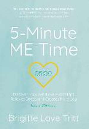 5-Minute ME Time: Discover How Self-Love Microsteps Relieves Stress and Creates More Joy de Brigitte Love Tritt