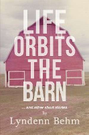 Life Orbits The Barn de Lyndenn Behm