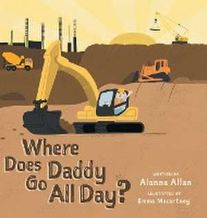 Where Does Daddy Go All Day? de Alanna Allan