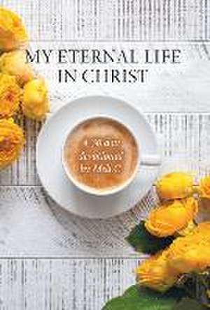 My Eternal Life in Christ: A 30 day devotional by Meli.C de Amelia Meli Cantu