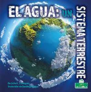 El Agua: Un Sistema Terrestre (Water: An Earth System) de Julie K Lundgren