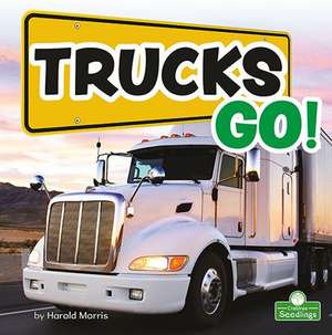 Trucks Go! de Harold Morris