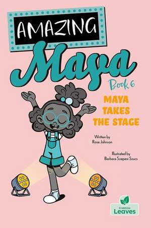 Maya Takes the Stage de Rose Johnson