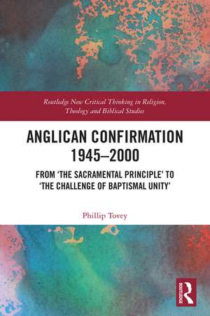 Anglican Confirmation 1945–2000: From ‘The Sacramental Principle’ to ‘The Challenge of Baptismal Unity’ de Phillip Tovey