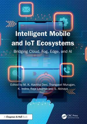 Intelligent Mobile and IoT Ecosystems: Bridging Cloud, Fog, Edge, and AI de M. K. Kavitha Devi