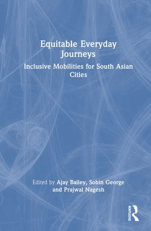 Equitable Everyday Journeys: Inclusive Mobilities for South Asian Cities de Ajay Bailey