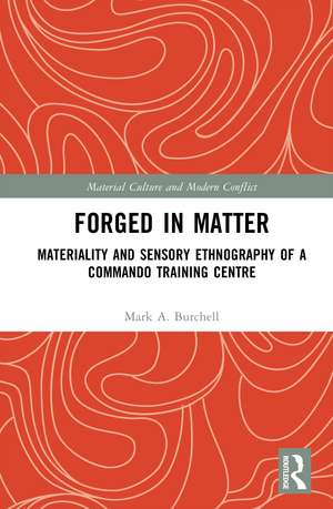 Forged in Matter: Materiality and Sensory Ethnography of a Commando Training Centre de Mark A. Burchell
