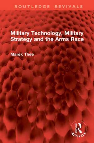 Military Technology, Military Strategy and the Arms Race de Marek Thee