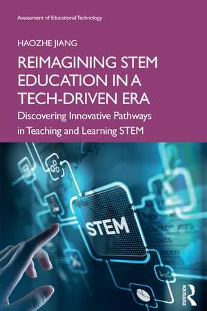 Reimagining STEM Education in a Tech-Driven Era: Discovering Innovative Pathways in Teaching and Learning STEM de Haozhe Jiang