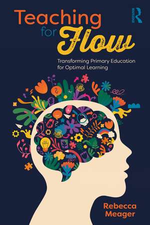 Teaching for Flow: Transforming Primary Education for Optimal Learning de Rebecca Meager
