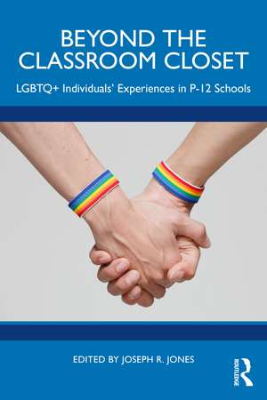 Beyond the Classroom Closet: LGBTQ+ Individuals’ Experiences in P-12 Schools de Joseph R. Jones