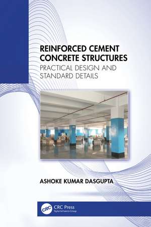 Reinforced Cement Concrete Structures: Practical Design and Standard Details de Ashoke Kumar Dasgupta