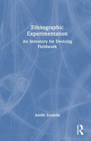 Ethnographic Experimentation: An Inventory for Devicing Fieldwork de Adolfo Estalella