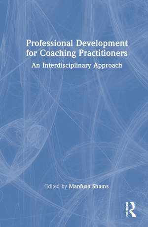 Professional Development for Coaching Practitioners: An Interdisciplinary Approach de Manfusa Shams