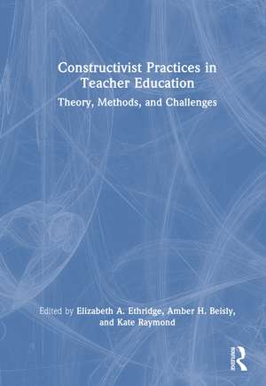Constructivist Practices in Teacher Education: Theory, Methods, and Challenges de Elizabeth A. Ethridge