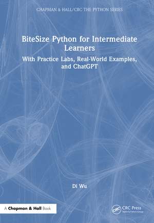 BiteSize Python for Intermediate Learners: With Practice Labs, Real-World Examples, and ChatGPT de Di Wu