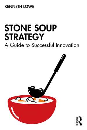 Stone Soup Strategy: A Guide to Successful Innovation de Kenneth Lowe