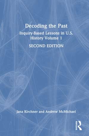Decoding the Past: Inquiry-Based Lessons in U.S. History Volume 1 de Jana Kirchner
