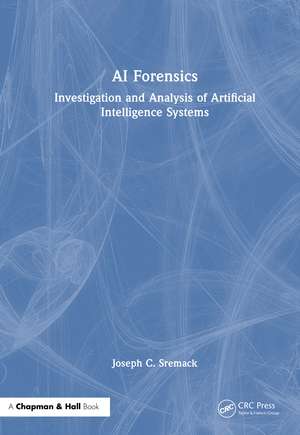 AI Forensics: Investigation and Analysis of Artificial Intelligence Systems de Joseph C. Sremack