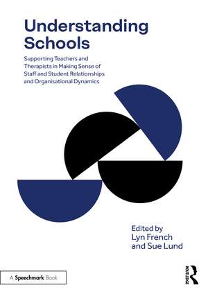 Understanding Schools: Supporting Teachers and Therapists in Making Sense of Staff and Student Relationships, and Organisational Dynamics de Lyn French