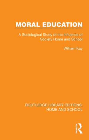 Moral Education: A Sociological Study of the Influence of Society, Home and School de William Kay
