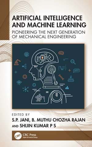 Artificial Intelligence and Machine Learning: Pioneering the Next Generation of Mechanical Engineering de S.P. Jani