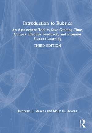 Introduction to Rubrics: An Assessment Tool to Save Grading Time, Convey Effective Feedback, and Promote Student Learning de Dannelle D. Stevens