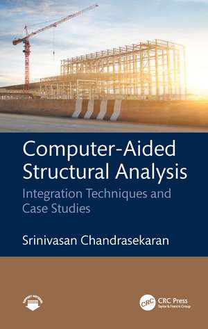 Computer-Aided Structural Analysis: Integration Techniques and Case Studies de Srinivasan Chandrasekaran