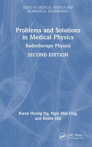 Problems and Solutions in Medical Physics: Radiotherapy Physics de Kwan Hoong Ng