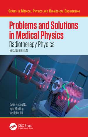 Problems and Solutions in Medical Physics: Radiotherapy Physics de Kwan Hoong Ng