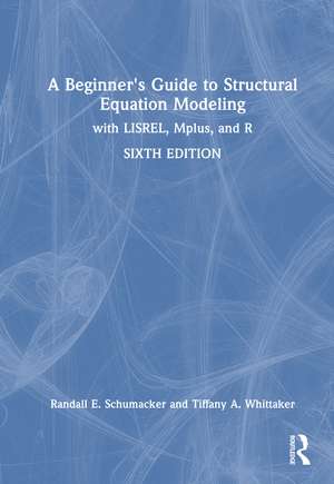 A Beginner's Guide to Structural Equation Modeling: with LISREL, Mplus, and R de Randall E. Schumacker