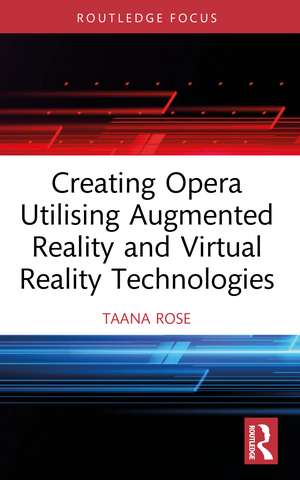 Creating Opera Utilising Augmented Reality and Virtual Reality Technologies de Taana Rose